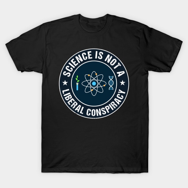 Science is not a Liberal Conspiracy T-Shirt by Teeziner